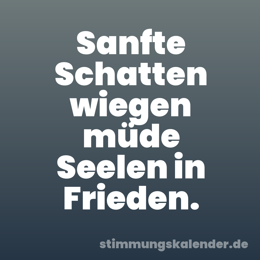 Sanfte Schatten wiegen müde Seelen in Frieden.