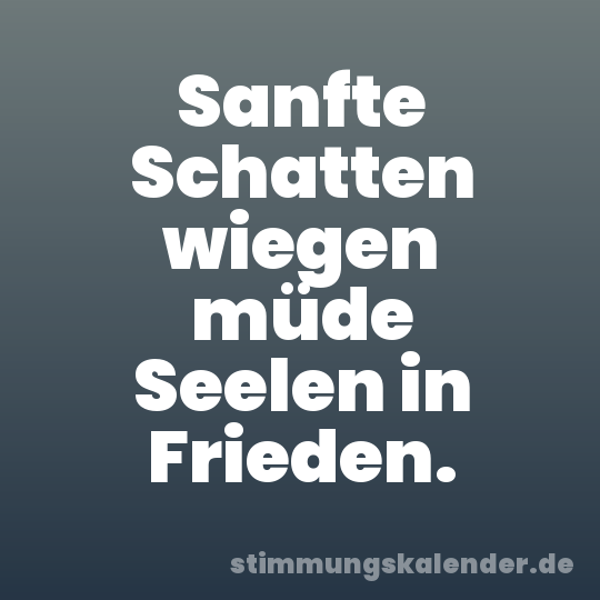 Sanfte Schatten wiegen müde Seelen in Frieden.