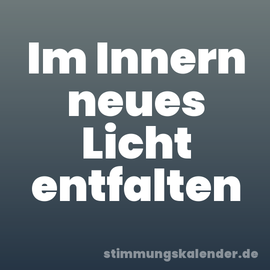 Im Innern neues Licht entfalten