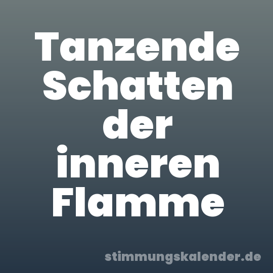 Tanzende Schatten der inneren Flamme