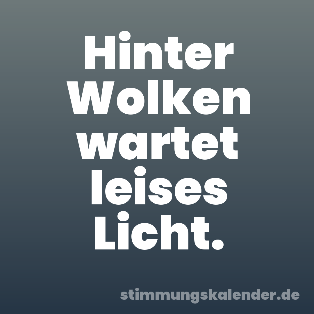 Hinter Wolken wartet leises Licht.