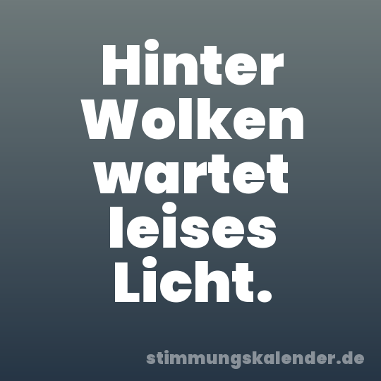 Hinter Wolken wartet leises Licht.