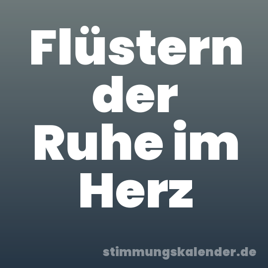 Flüstern der Ruhe im Herz