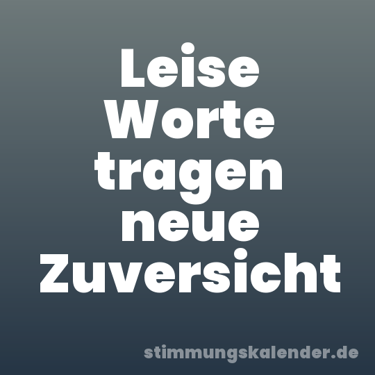 Leise Worte tragen neue Zuversicht