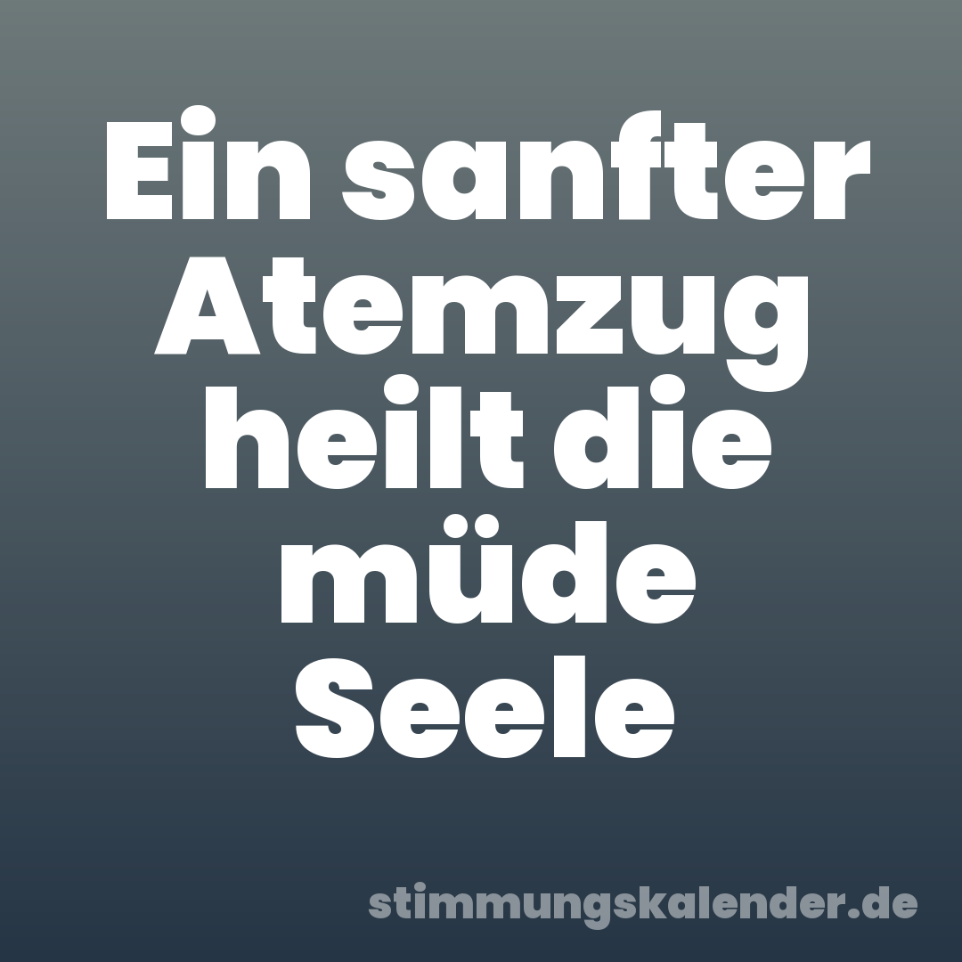 Ein sanfter Atemzug heilt die müde Seele