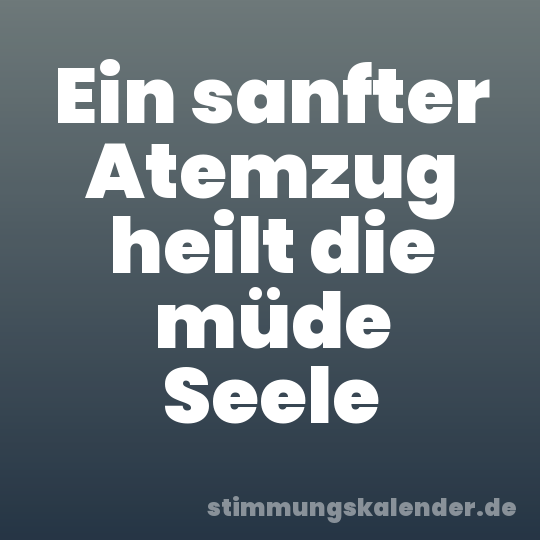 Ein sanfter Atemzug heilt die müde Seele