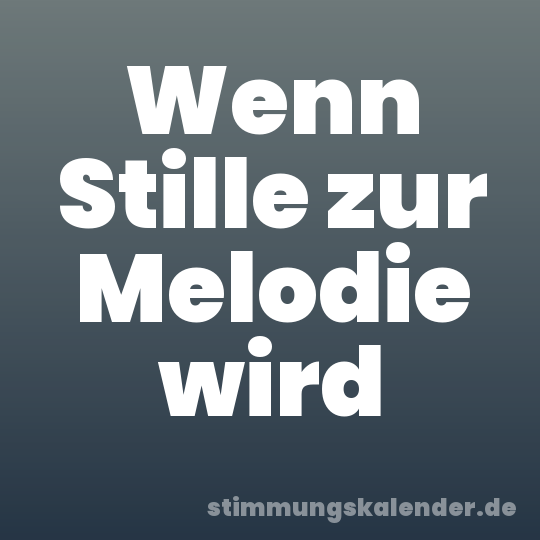 Wenn Stille zur Melodie wird