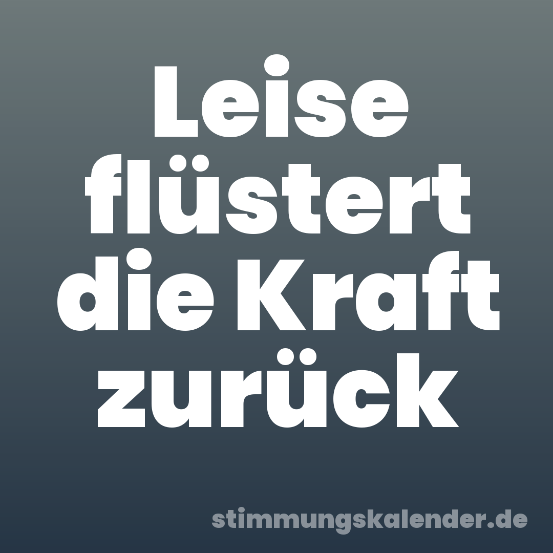 Leise flüstert die Kraft zurück