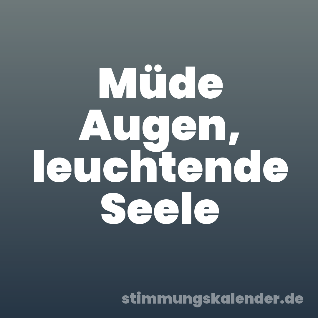 Müde Augen, leuchtende Seele