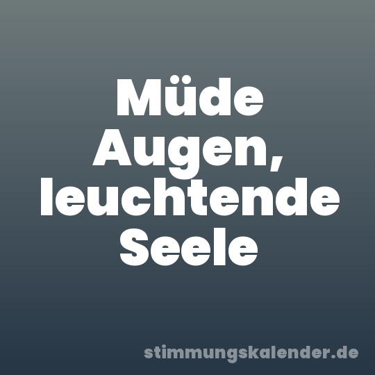 Müde Augen, leuchtende Seele