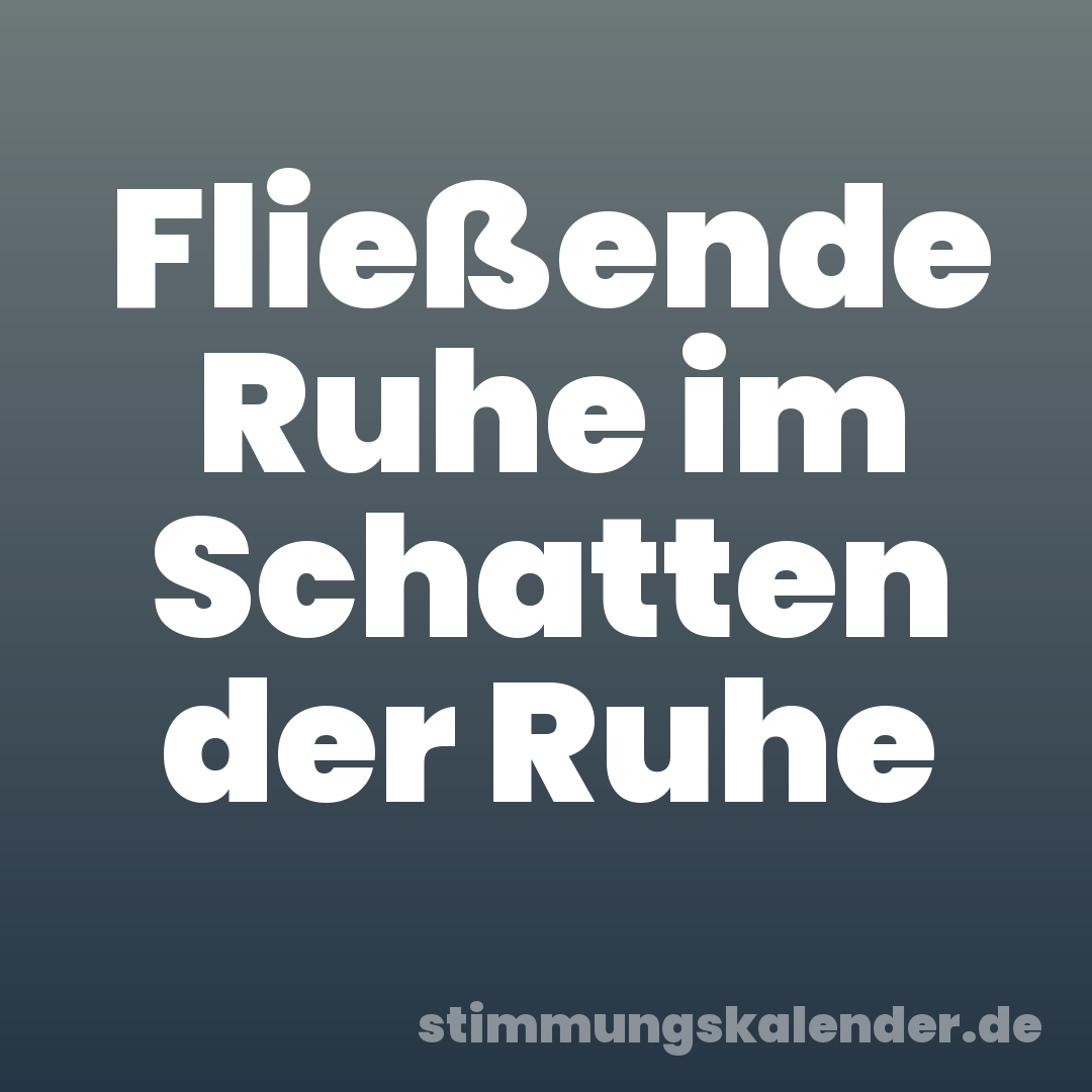 Fließende Ruhe im Schatten der Ruhe