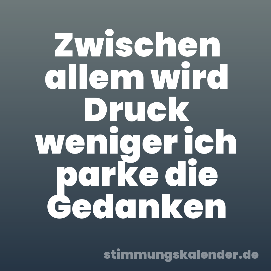 Zwischen allem wird Druck weniger ich parke die Gedanken