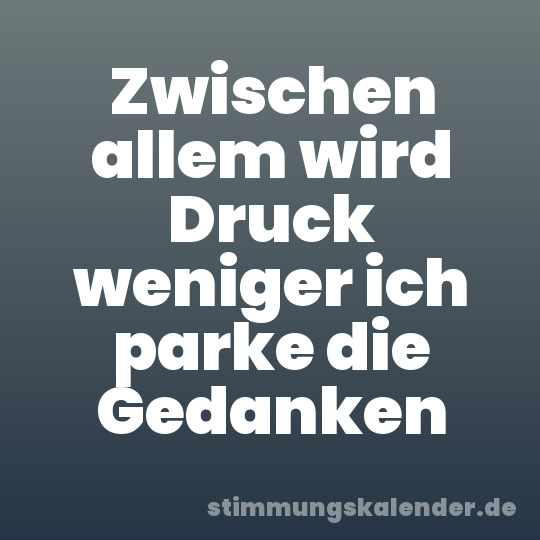 Zwischen allem wird Druck weniger ich parke die Gedanken