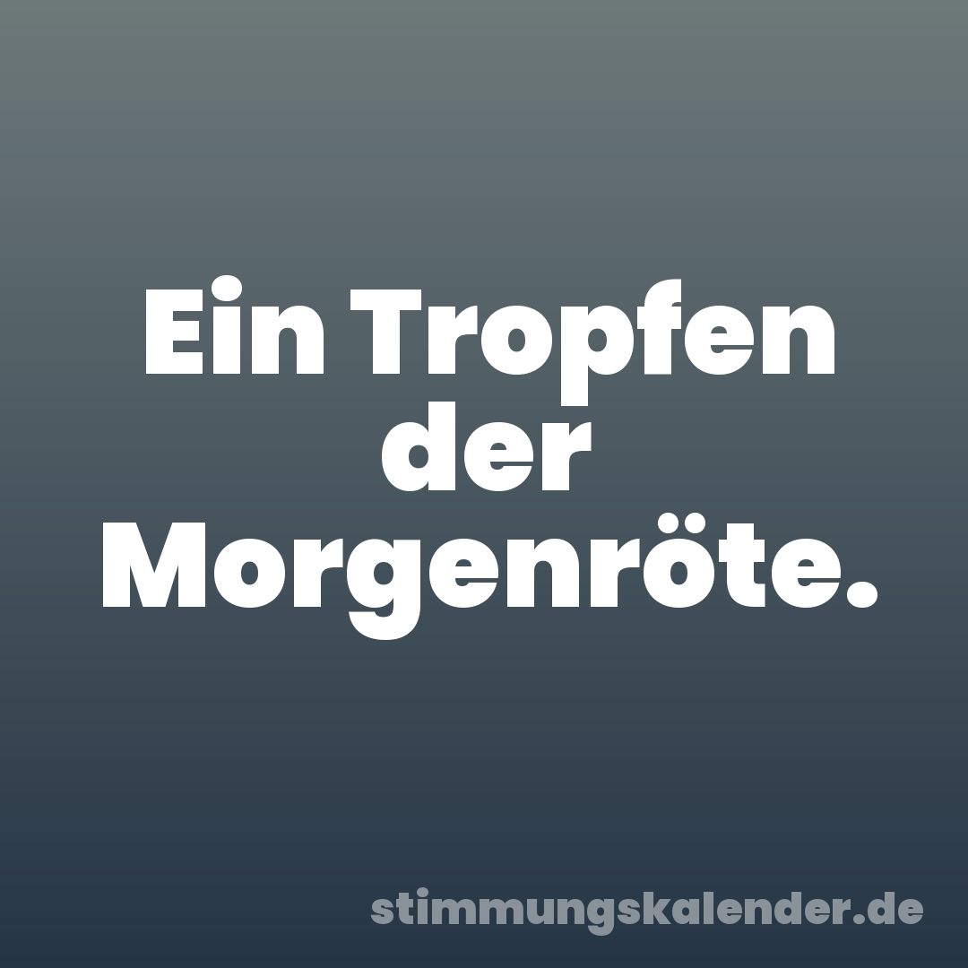 Ein Tropfen der Morgenröte.