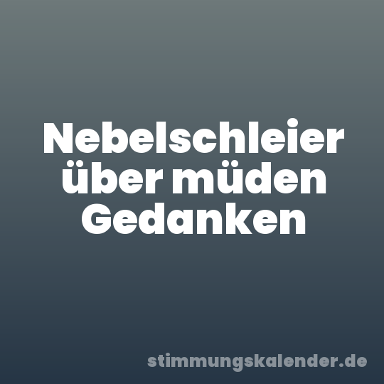 Nebelschleier über müden Gedanken