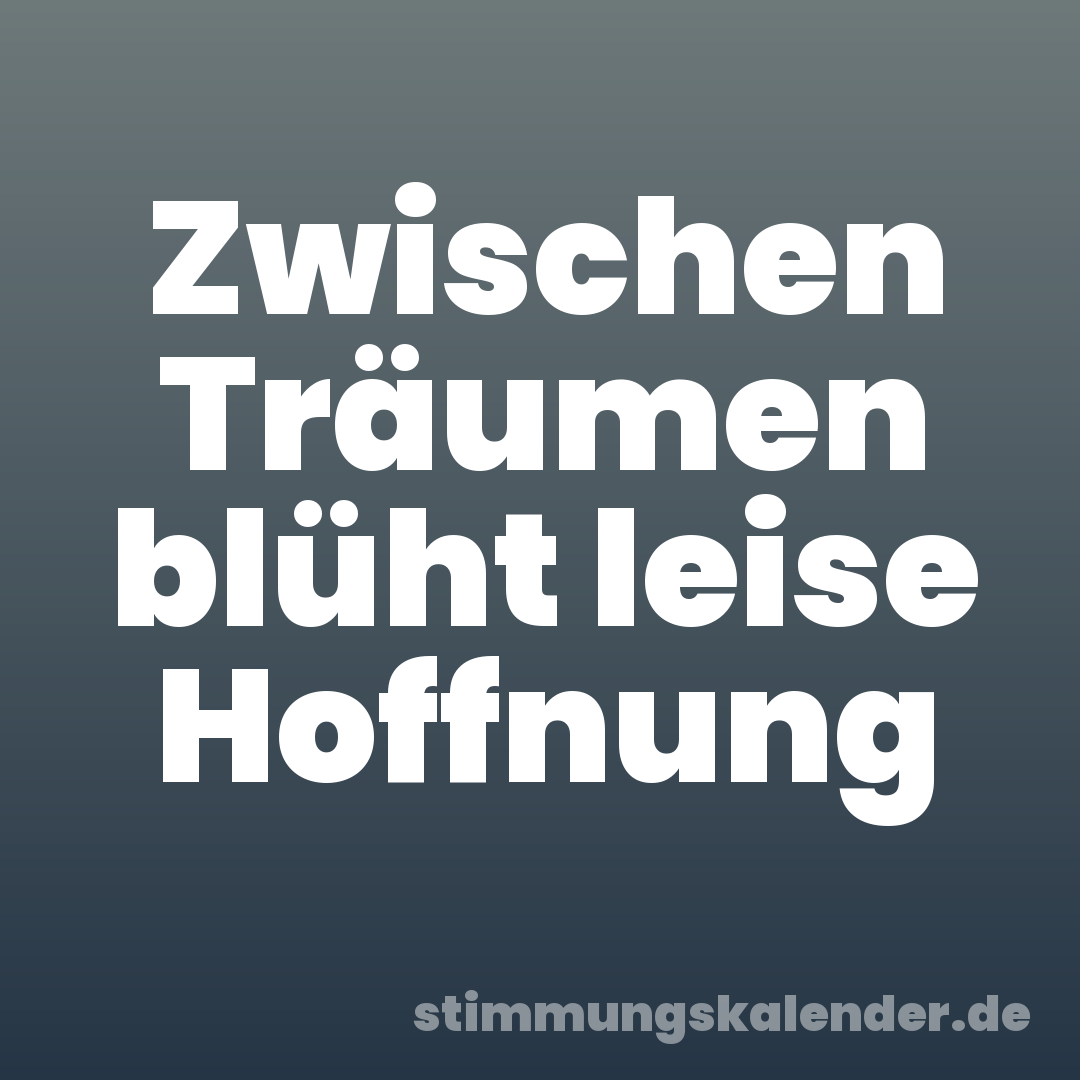 Zwischen Träumen blüht leise Hoffnung