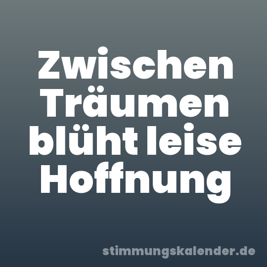 Zwischen Träumen blüht leise Hoffnung