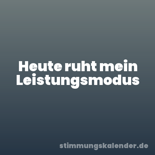 Heute ruht mein Leistungsmodus