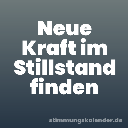 Neue Kraft im Stillstand finden