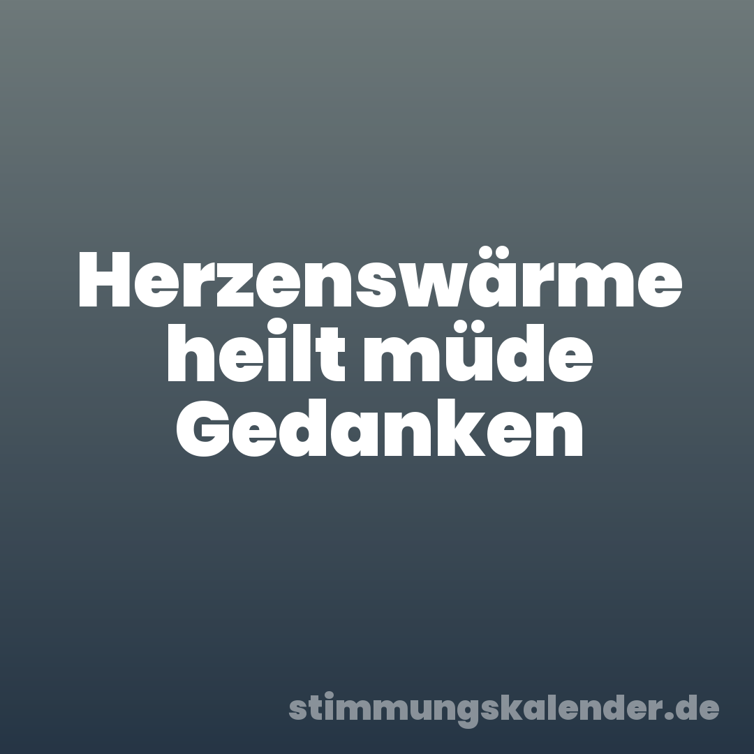 Herzenswärme heilt müde Gedanken