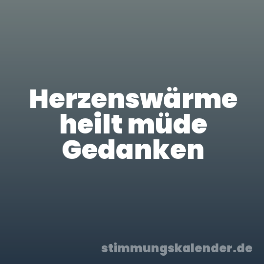 Herzenswärme heilt müde Gedanken