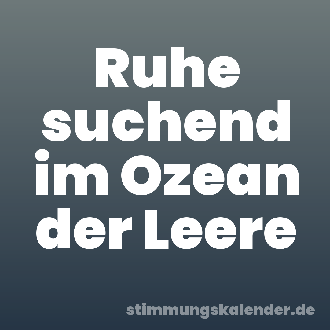 Ruhe suchend im Ozean der Leere