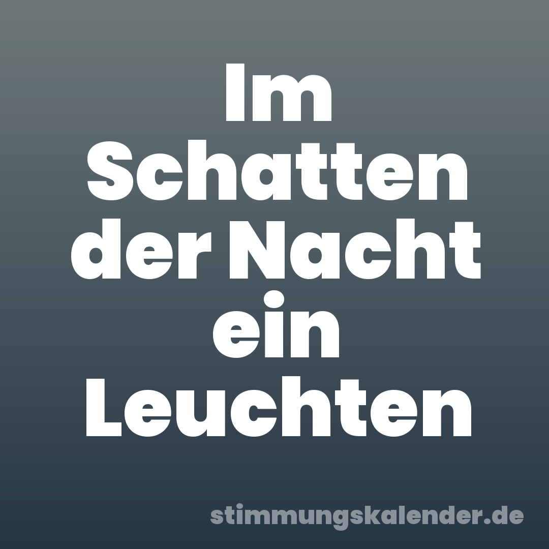 Im Schatten der Nacht ein Leuchten