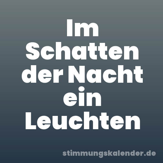 Im Schatten der Nacht ein Leuchten