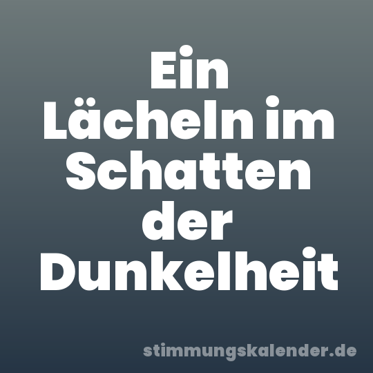 Ein Lächeln im Schatten der Dunkelheit