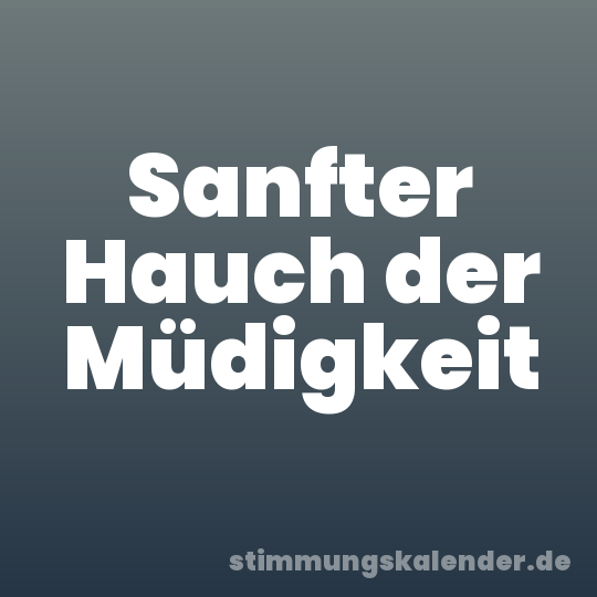 Sanfter Hauch der Müdigkeit