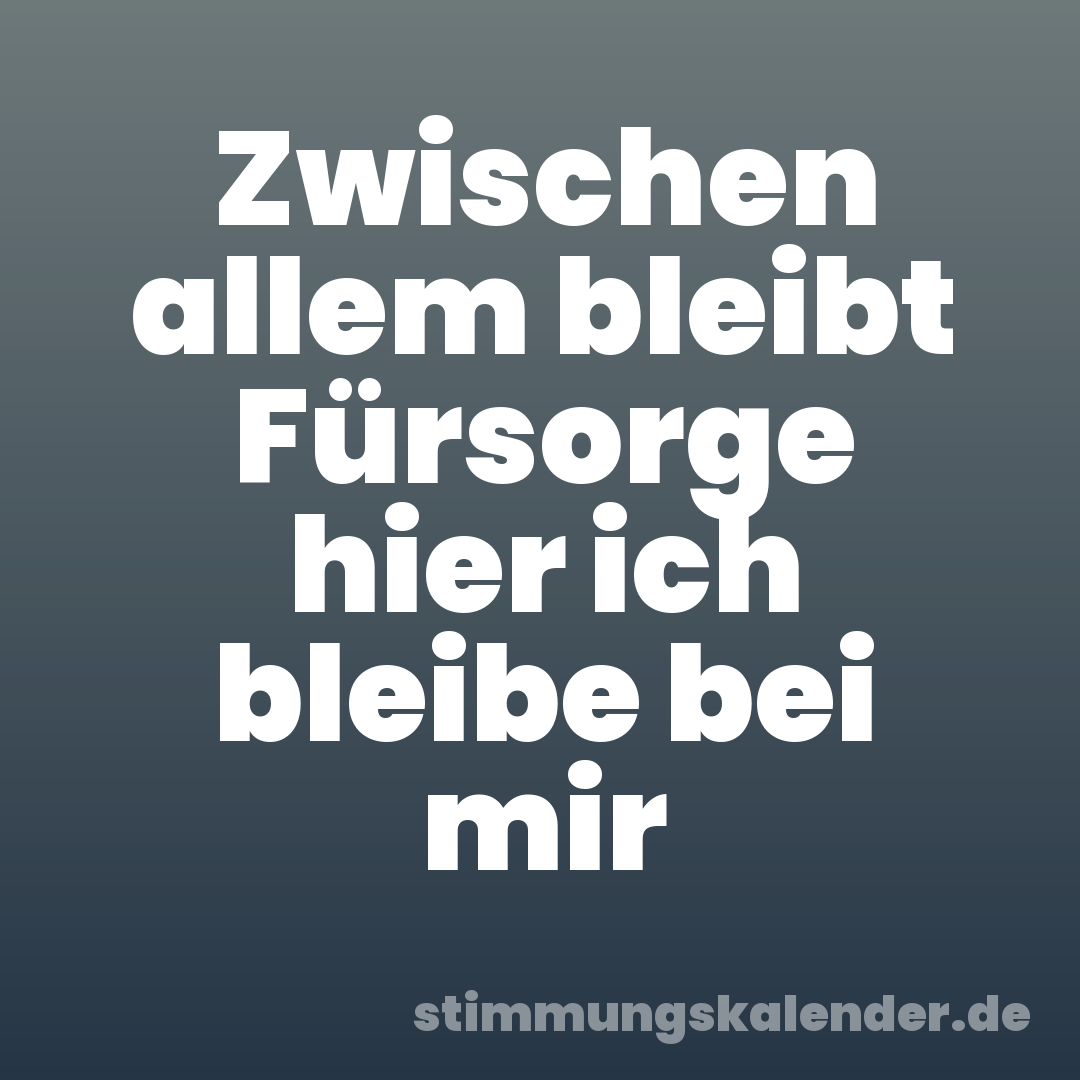 Zwischen allem bleibt Fürsorge hier ich bleibe bei mir