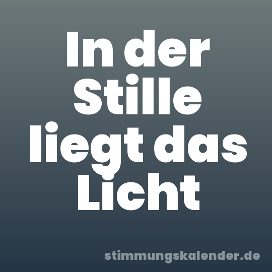 In der Stille liegt das Licht