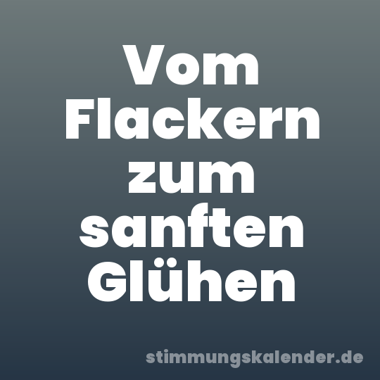 Vom Flackern zum sanften Glühen