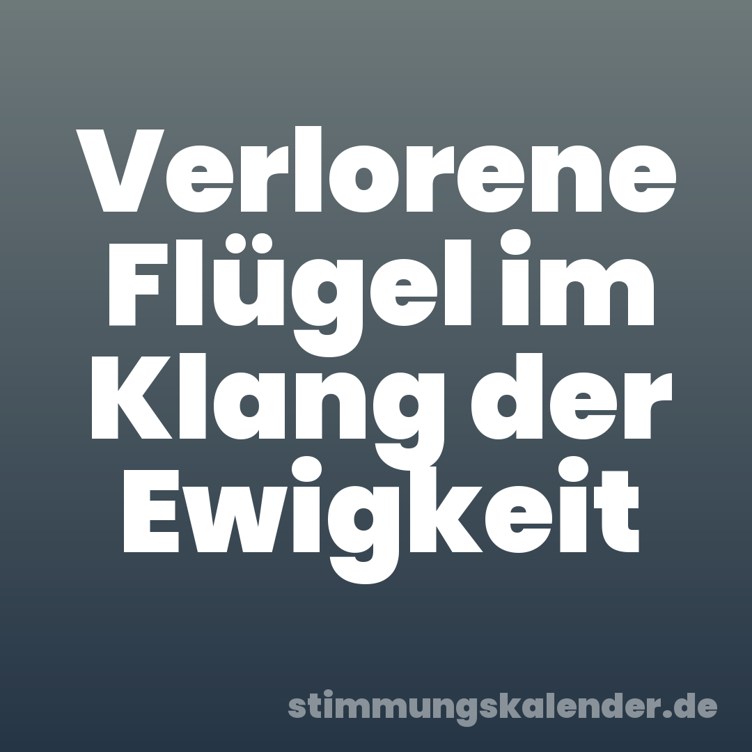 Verlorene Flügel im Klang der Ewigkeit