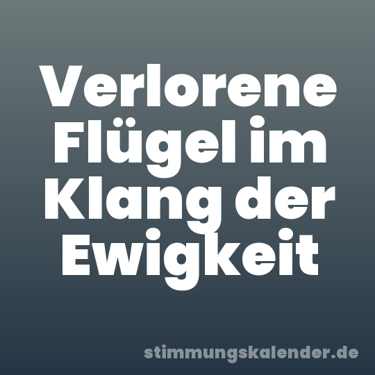 Verlorene Flügel im Klang der Ewigkeit