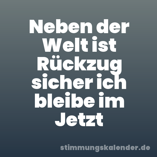 Neben der Welt ist Rückzug sicher ich bleibe im Jetzt