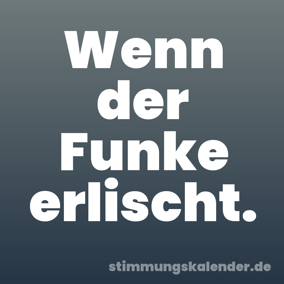 Wenn der Funke erlischt.