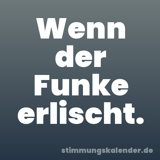 Wenn der Funke erlischt.