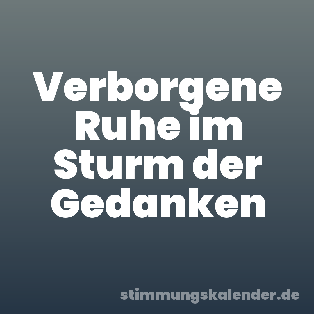 Verborgene Ruhe im Sturm der Gedanken