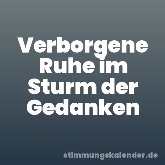 Verborgene Ruhe im Sturm der Gedanken