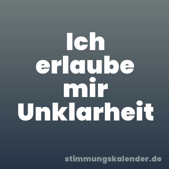 Ich erlaube mir Unklarheit