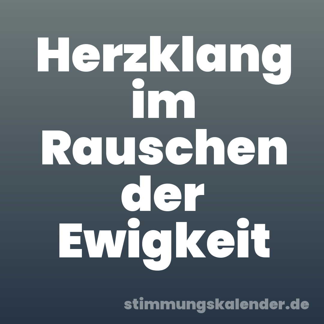 Herzklang im Rauschen der Ewigkeit