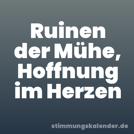 Ruinen der Mühe, Hoffnung im Herzen