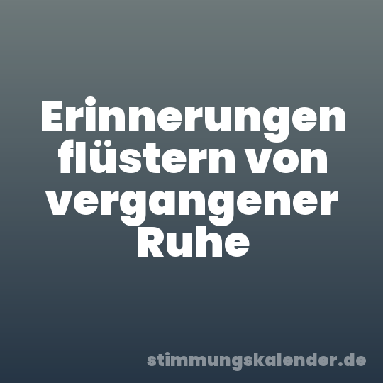 Erinnerungen flüstern von vergangener Ruhe