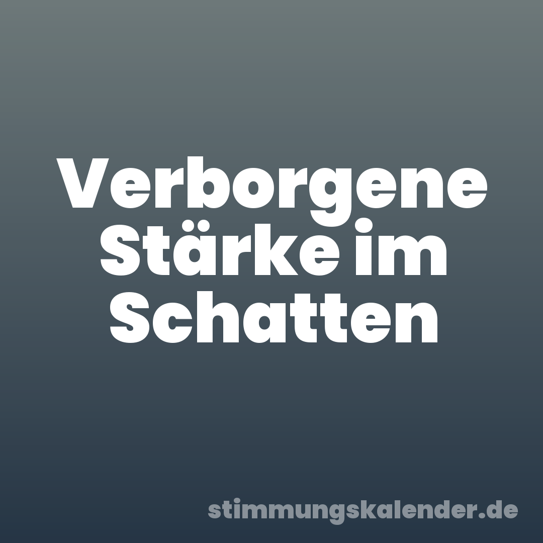 Verborgene Stärke im Schatten