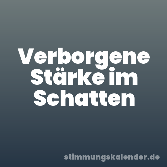 Verborgene Stärke im Schatten