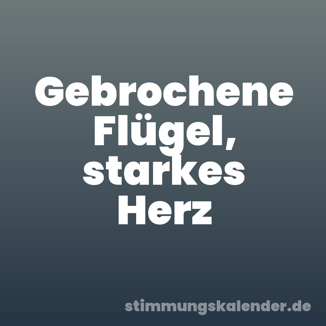 Gebrochene Flügel, starkes Herz