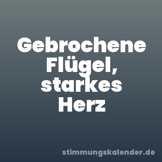 Gebrochene Flügel, starkes Herz
