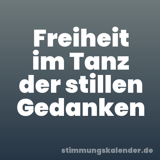 Freiheit im Tanz der stillen Gedanken