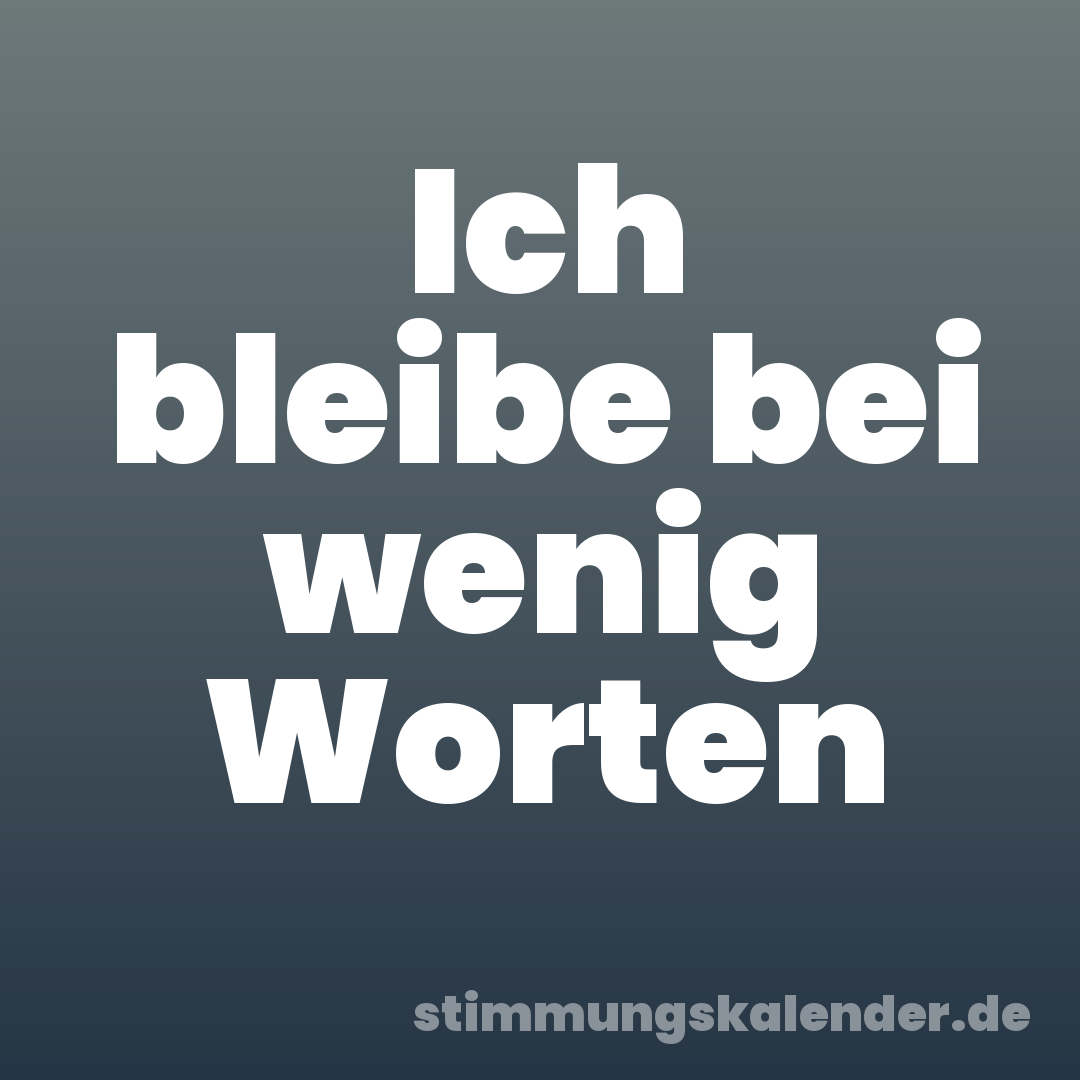 Ich bleibe bei wenig Worten